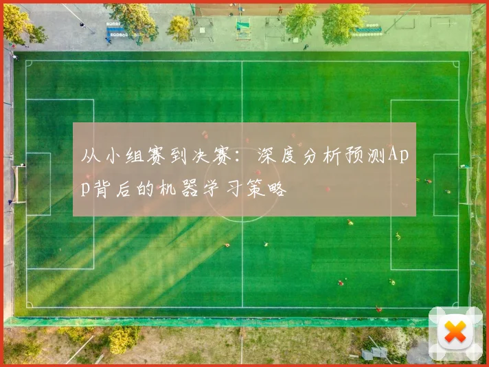 从小组赛到决赛:深度分析预测App背后的机器学习策略